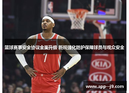 篮球赛事安全协议全面升级 新规强化防护保障球员与观众安全