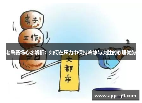 老詹赛场心态解析：如何在压力中保持冷静与决胜的心理优势