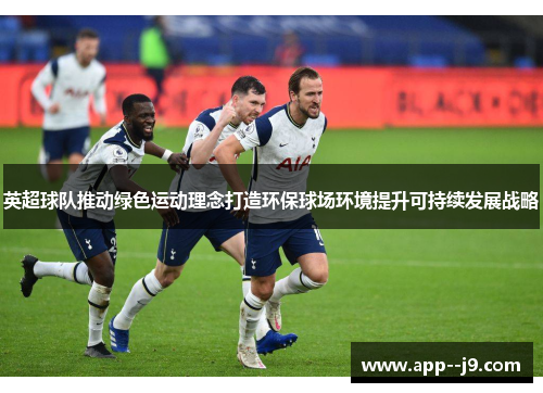 英超球队推动绿色运动理念打造环保球场环境提升可持续发展战略