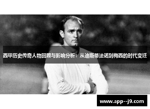 西甲历史传奇人物回顾与影响分析：从迪斯蒂法诺到梅西的时代变迁