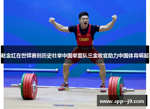 赵金红在世锦赛创历史壮举中国举重队三金收官助力中国体育崛起
