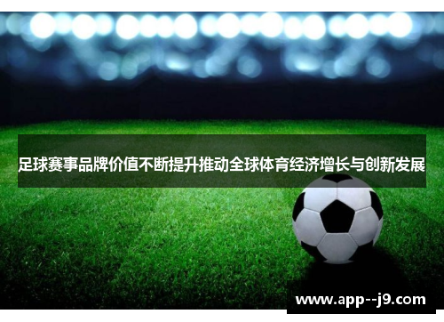 足球赛事品牌价值不断提升推动全球体育经济增长与创新发展