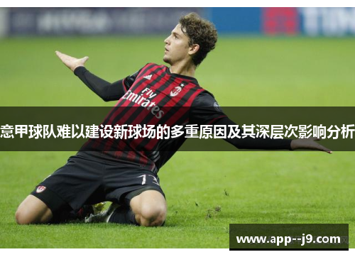 意甲球队难以建设新球场的多重原因及其深层次影响分析
