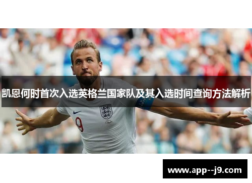 凯恩何时首次入选英格兰国家队及其入选时间查询方法解析
