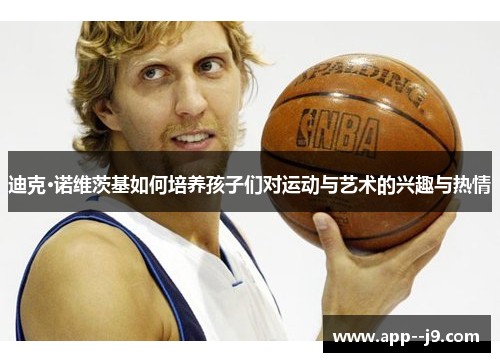 迪克·诺维茨基如何培养孩子们对运动与艺术的兴趣与热情