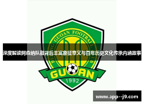 深度解读阿森纳队徽背后丰富象征意义与百年历史文化传承内涵故事 深度解读阿森纳队徽背后丰富象征意义与百年历史文化传承内涵故事