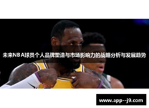 未来NBA球员个人品牌塑造与市场影响力的战略分析与发展趋势