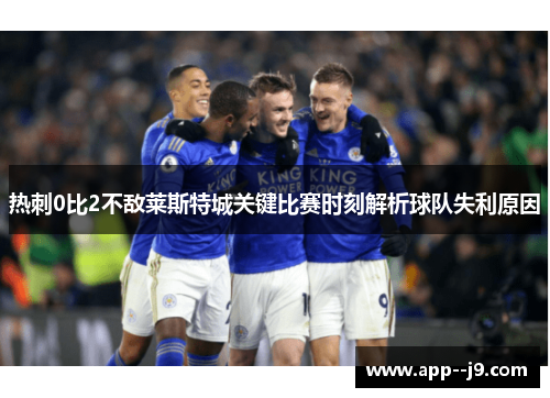 热刺0比2不敌莱斯特城关键比赛时刻解析球队失利原因