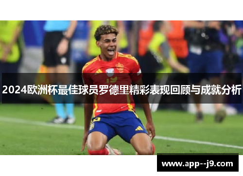 2024欧洲杯最佳球员罗德里精彩表现回顾与成就分析