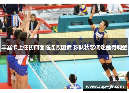 丰塞卡上任初期面临连败困境 球队状态低迷亟待调整