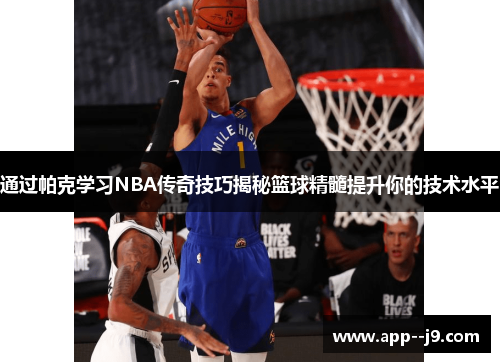 通过帕克学习NBA传奇技巧揭秘篮球精髓提升你的技术水平