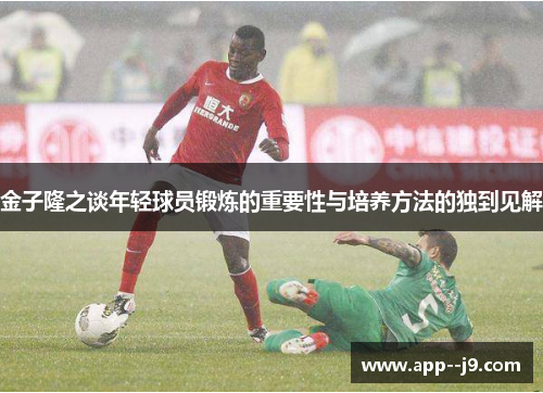 金子隆之谈年轻球员锻炼的重要性与培养方法的独到见解
