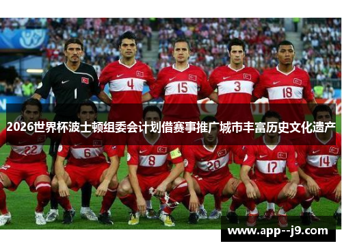 2026世界杯波士顿组委会计划借赛事推广城市丰富历史文化遗产