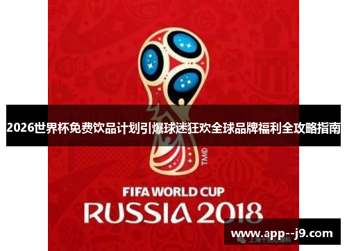 2026世界杯免费饮品计划引爆球迷狂欢全球品牌福利全攻略指南