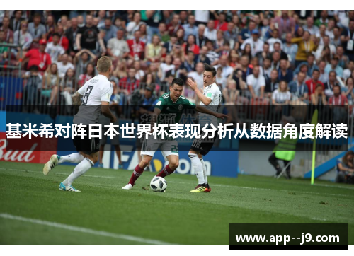 基米希对阵日本世界杯表现分析从数据角度解读