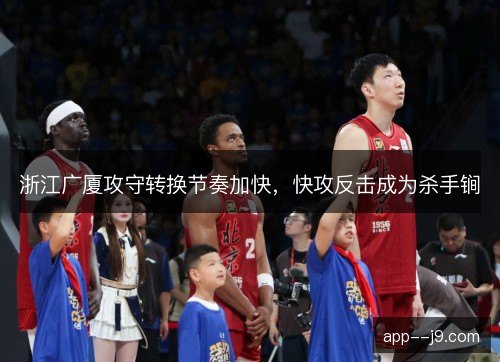 浙江广厦攻守转换节奏加快，快攻反击成为杀手锏